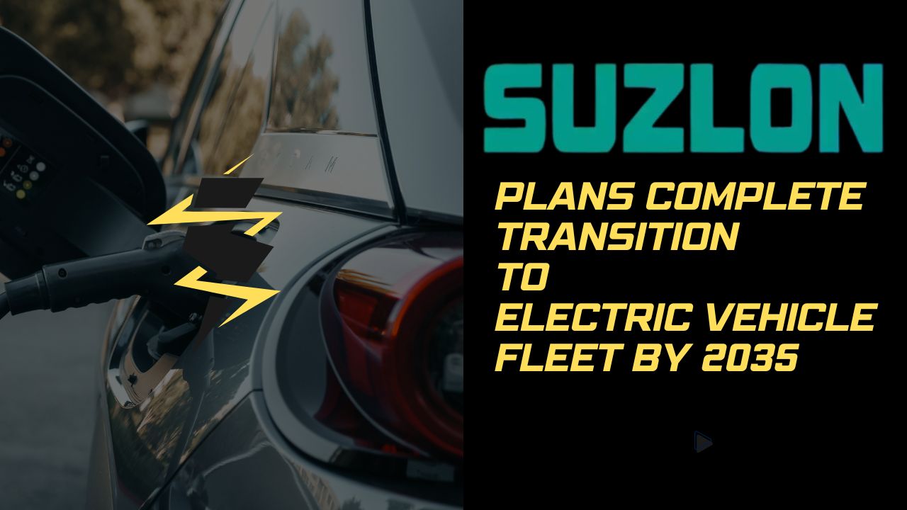Suzlon Plans Complete Transition to Electric Vehicle Fleet by 2035