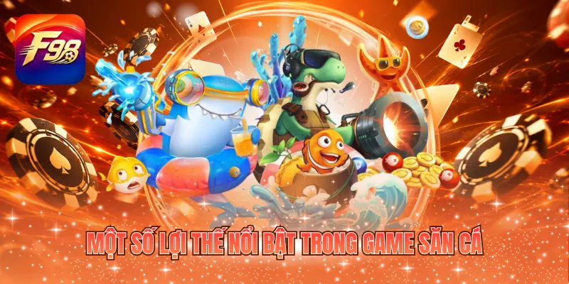 Một số lợi thế nổi bật trong game săn cá
