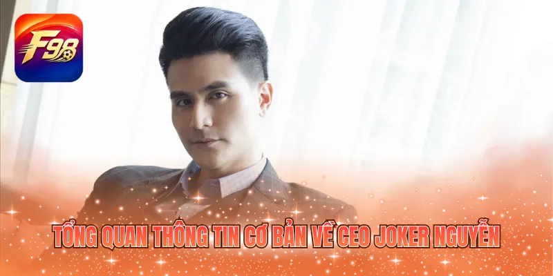 Tổng quan thông tin cơ bản về CEO Joker Nguyễn